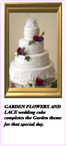 Text Box:  

GARDEN FLOWERS AND LACE wedding cake completes the Garden theme for that special day. 
